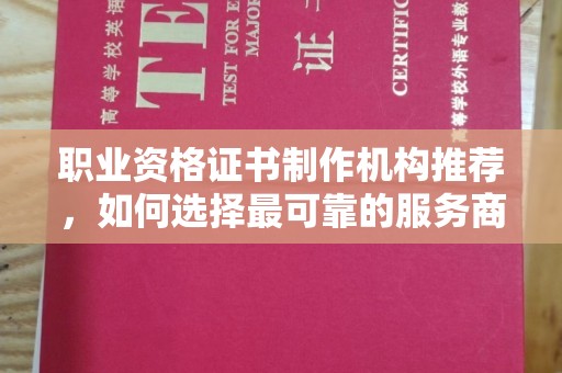 德昌职业资格证书制作机构推荐，如何选择最可靠的服务商